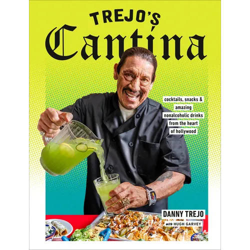 Trejo's Cantina: Cocktails, Snacks & Amazing Non-Alcoholic Drinks from the Heart of Hollywood