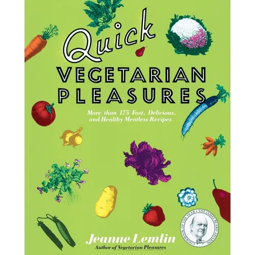 Quick Vegetarian Pleasures: More Than 175 Fast, Delicious, and Healthy Meatless Recipes