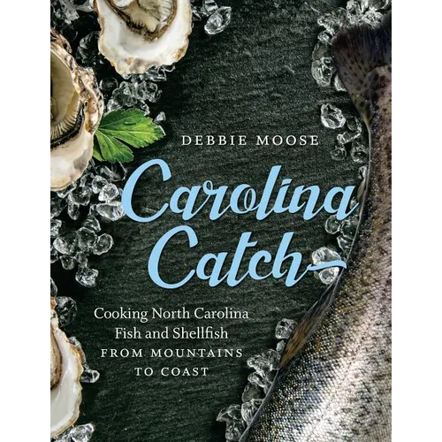 Carolina Catch: Cooking North Carolina Fish and Shellfish from Mountains to Coast