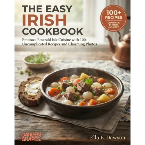 The Easy Irish Cookbook: Embrace Emerald Isle Cuisine with 100+ Uncomplicated Recipes and Charming Photos