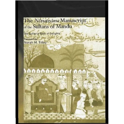 The Ni'matnama Manuscript of the Sultans of Mandu: The Sultan's Book of Delights