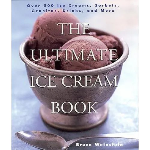 The Ultimate Ice Cream Book: Over 500 Ice Creams, Sorbets, Granitas, Drinks, and More