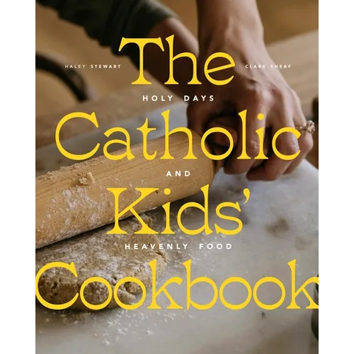 The Catholic Kids' Cookbook: Holy Days and Heavenly Food
