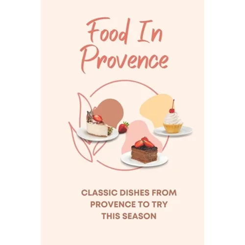 Food In Provence: Classic Dishes From Provence To Try This Season: Provence Travel Guides
