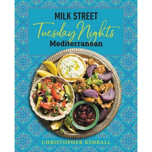 Milk Street: Tuesday Nights Mediterranean: 125 Simple Weeknight Recipes from the World's Healthiest Cuisine