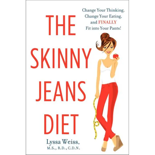 The Skinny Jeans Diet: Change Your Thinking, Change Your Eating, and Finally Fit Into Your Pants!