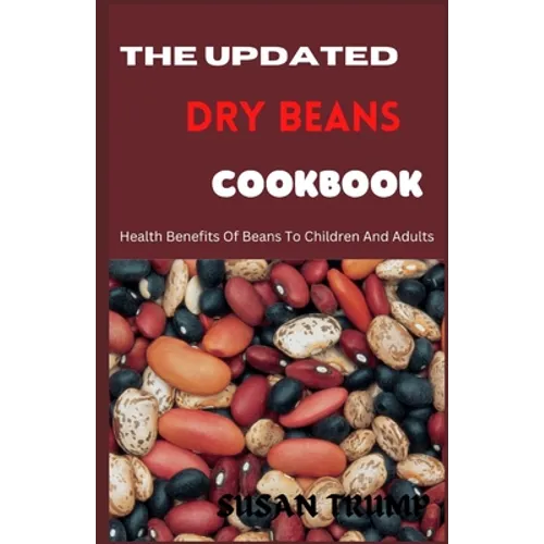 The Updated Dry Beans Cookbook: Health Benefits Of Beans To Children And Adults
