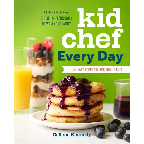 Kid Chef Every Day: The Easy Cookbook for Foodie Kids