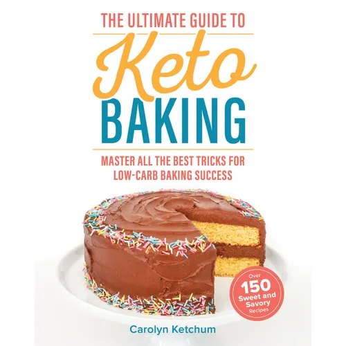 The Ultimate Guide to Keto Baking: Master All the Best Tricks for Low-Carb Baking Success