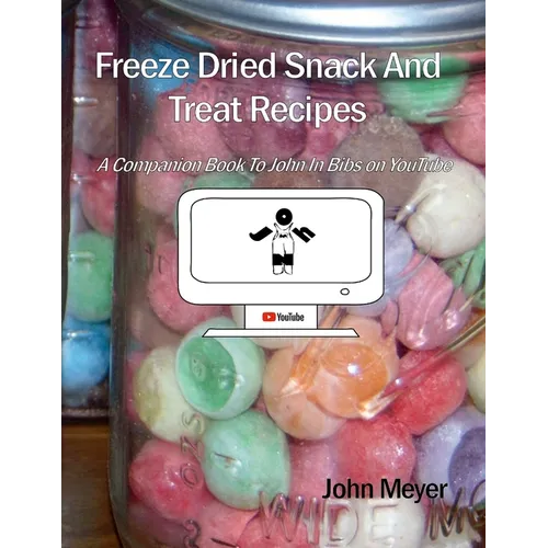 Freeze Dried Snack And Treat Recipes: A Companion Book To John In Bibs on YouTube