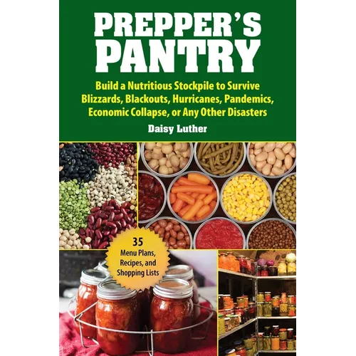 Prepper's Pantry: Build a Nutritious Stockpile to Survive Blizzards, Blackouts, Hurricanes, Pandemics, Economic Collapse, or Any Other Disasters