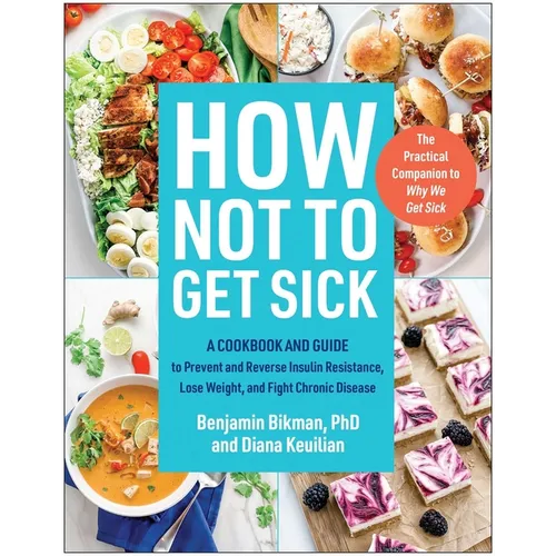 How Not to Get Sick: A Cookbook and Guide to Prevent and Reverse Insulin Resistance, Lose Weight, and Fight Chronic Disease