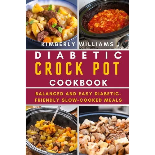 Diabetic Crock Pot Cookbook: Balanced and Easy Diabetic-Friendly Slow-Cooked Meals
