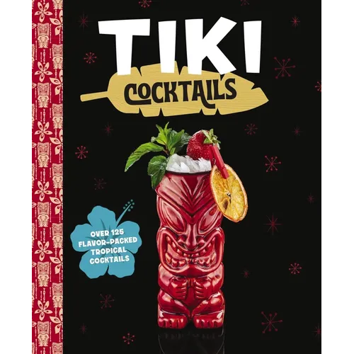 Tiki Cocktails: Over 50 Modern Tropical Cocktails