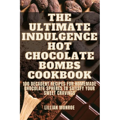 The Ultimate Indulgence Hot Chocolate Bombs Cookbook