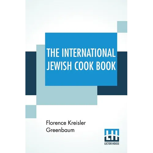 The International Jewish Cook Book: 1600 Recipes According To The Jewish Dietary Laws With The Rules For Kashering * * * * * The Favorite Recipes Of A