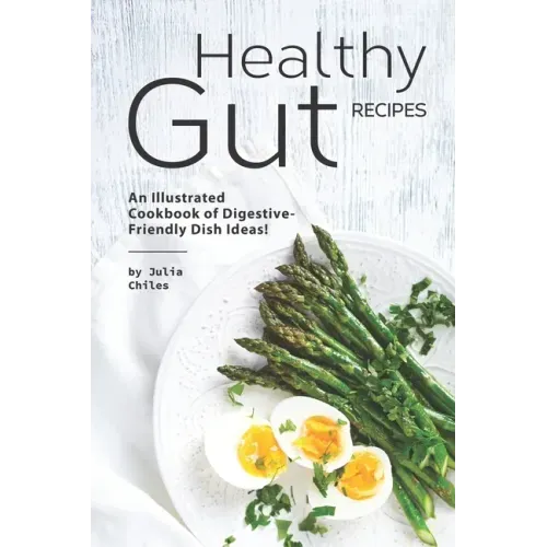 Healthy Gut Recipes: An Illustrated Cookbook of Digestive-Friendly Dish Ideas!