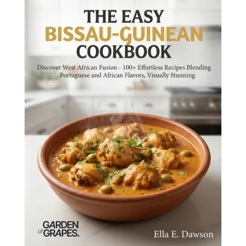 The Easy Bissau-Guinean Cookbook: Discover West African Fusion - 100+ Effortless Recipes Blending Portuguese and African Flavors, Visually Stunning
