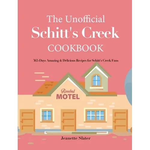 The Unofficial Schitt's Creek Cookbook: 365-Days Amazing & Delicious Recipes for Schitt's Creek Fans