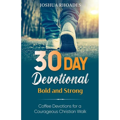 30 Day Devotional - Bold and Strong- Coffee Devotions for a Courageous Christian Walk