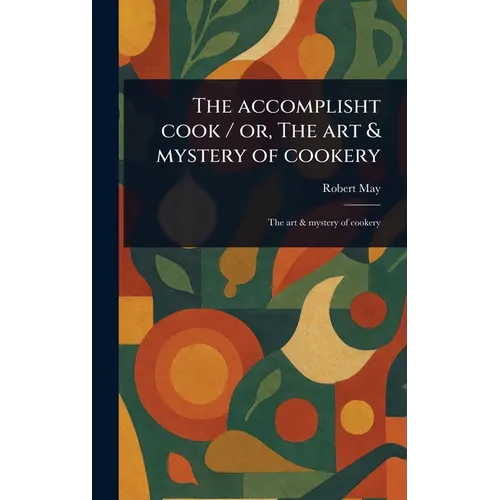 The Accomplisht Cook / or, The Art & Mystery of Cookery