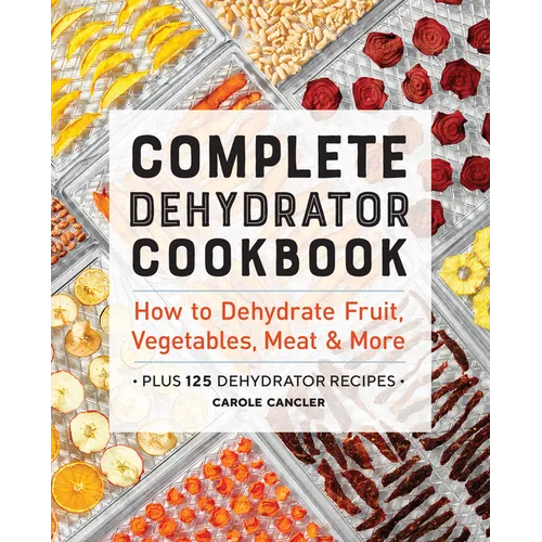 Complete Dehydrator Cookbook: How to Dehydrate Fruit, Vegetables, Meat & More