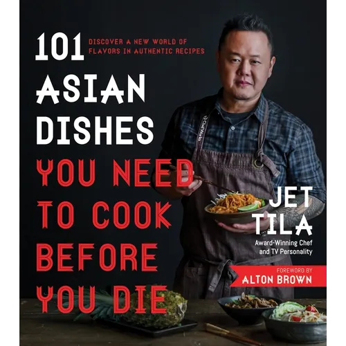 101 Asian Dishes You Need to Cook Before You Die: Discover a New World of Flavors in Authentic Recipes