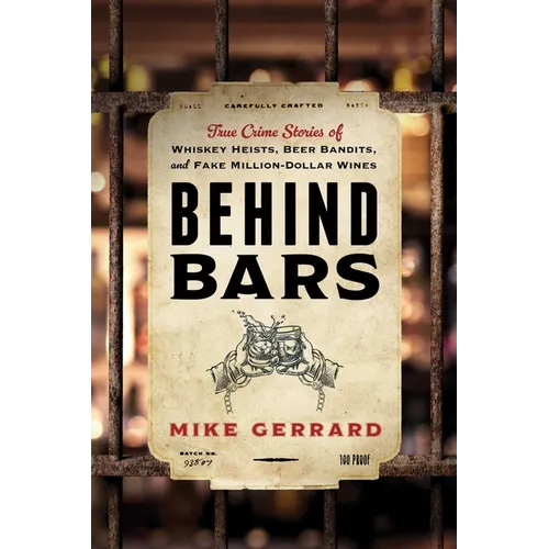 Behind Bars: True Crime Stories of Whiskey Heists, Beer Bandits, and Fake Million-Dollar Wines