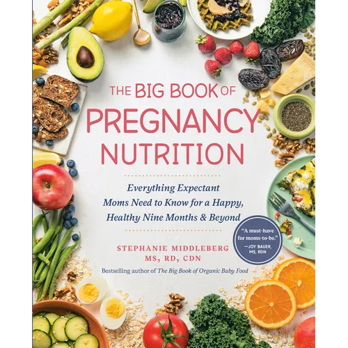 The Big Book of Pregnancy Nutrition: Everything Expectant Moms Need to Know for a Happy, Healthy Nine Months and Beyond