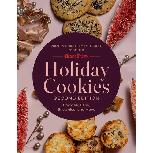 Holiday Cookies: Prize-Winning Family Recipes from the Chicago Tribune for Cookies, Bars, Brownies and More