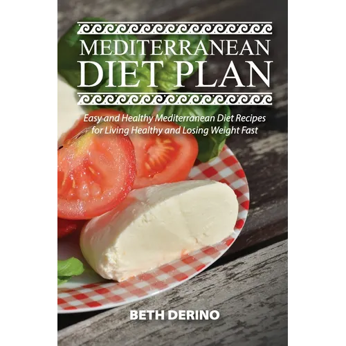 Mediterranean Diet Plan: Easy and Healthy Mediterranean Diet Recipes for Living Healthy and Losing Weight Fast