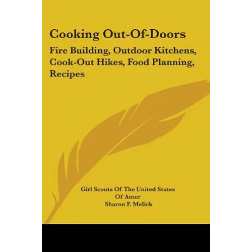 Cooking Out-Of-Doors: Fire Building, Outdoor Kitchens, Cook-Out Hikes, Food Planning, Recipes