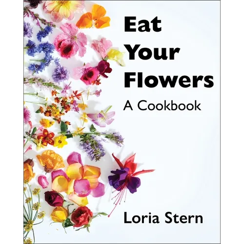 Eat Your Flowers: A Cookbook