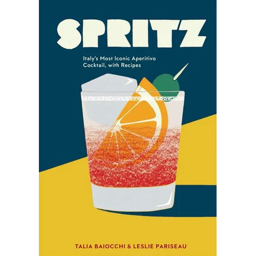 Spritz: Italy's Most Iconic Aperitivo Cocktail, with Recipes