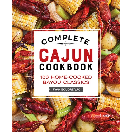 Complete Cajun Cookbook: 100 Home-Cooked Bayou Classics