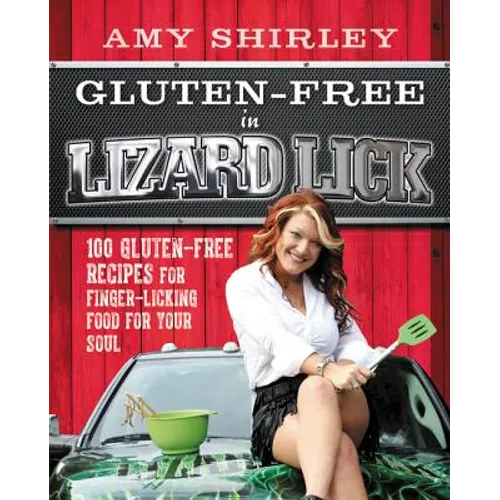 Gluten-Free in Lizard Lick: 100 Gluten-Free Recipes for Finger-Licking Food for Your Soul