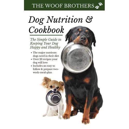 Dog Nutrition and Cookbook: The Simple Guide to Keeping Your Dog Happy and Healthy