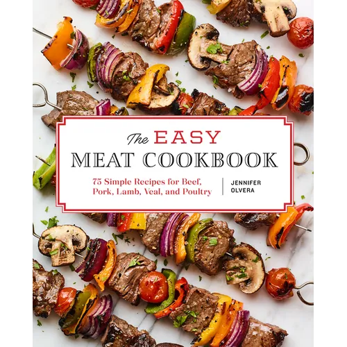 The Easy Meat Cookbook: 75 Simple Recipes for Beef, Pork, Lamb, Veal, and Poultry