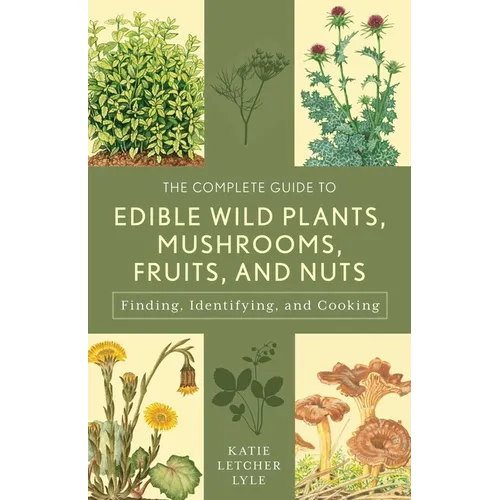 The Complete Guide to Edible Wild Plants, Mushrooms, Fruits, and Nuts