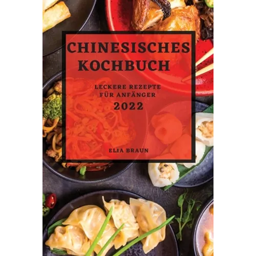 Chinesisches Kochbuch 2022: Leckere Rezepte Für Anfänger