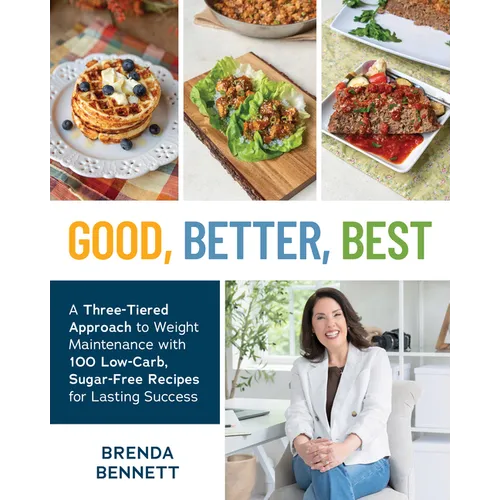 Good, Better, Best: A Three-Tiered Approach to Weight Maintenance with 100 Low-Carb, Sugar-Free Recipes for Lasting Success