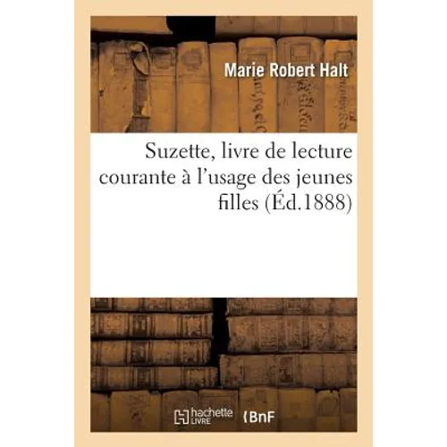 Suzette, Livre de Lecture Courante À l'Usage Des Jeunes Filles: Morale, Leçons de Choses, Économie Domestique, Ménage, Cuisine, Couture
