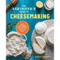 The Beginner's Guide to Cheese Making: Easy Recipes and Lessons to Make Your Own Handcrafted Cheeses