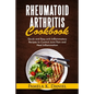Rheumatoid Arthritis Cookbook: Quick and Easy Anti-Inflammatory Diet to Control Joint Pain and Heal Inflammation