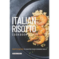 Italian Risotto Cookbook: 25 Risotto Recipes to Master Your Cooking Skills