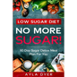 Low Sugar Diet: NO MORE SUGAR! 30 Day Sugar Detox Meal Plan For you