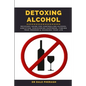 Detoxing Alcohol: Recovery Guide For Controlling Alcohol Addiction, Discovering Happiness, Finding True Freedom & Changing Your Life