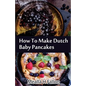 How To Make Dutch Baby Pancakes