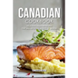 Canadian Cookbook: Delicious Canadian Recipes that will Offer you a Taste of Canada
