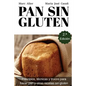 Pan Sin Gluten: Principios, técnicas y trucos para hacer pan, pizza, bizcochos, cupcakes y otras recetas sin gluten.
